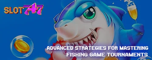 Advanced Strategies for Mastering Fishing Game Tournaments